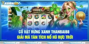 Cổ vật Rừng Xanh Thanbai88 – Giải mã tàn tích nổ hũ rực trời