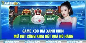 Game xóc đĩa xanh chín – Mở bát công khai kết quả rõ ràng