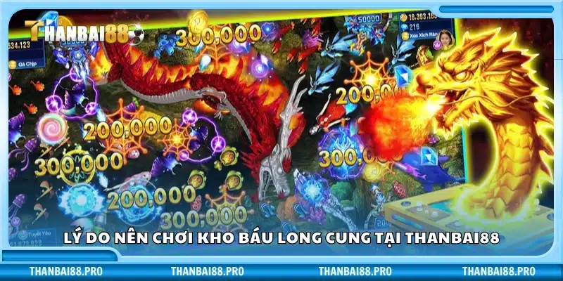 Vì sao bạn nên chọn kho báu long cung ở Thanbai88?